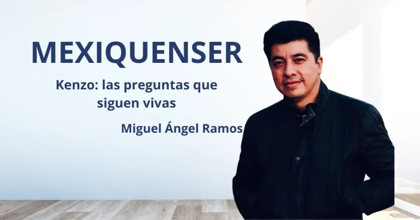 MexiquenSer: Kenzo: las preguntas que siguen vivas