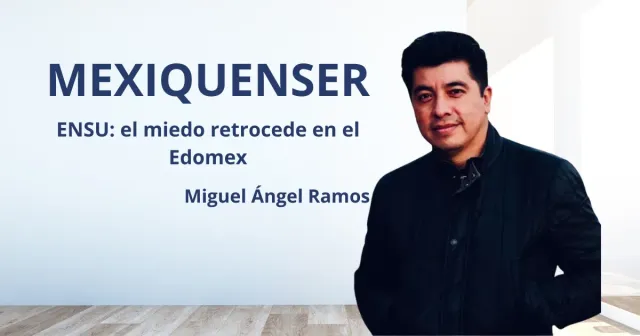MexiquenSer: ENSU: el miedo retrocede en el Edomex