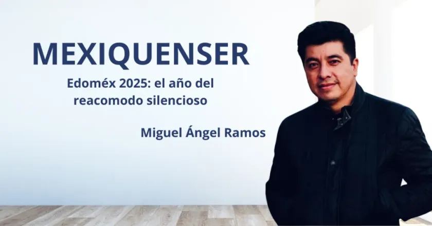 MexiquenSer; Edoméx 2025: el año del reacomodo silencioso