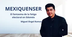 MexiquenSer : El fantasma de la fatiga electoral en Edoméx
