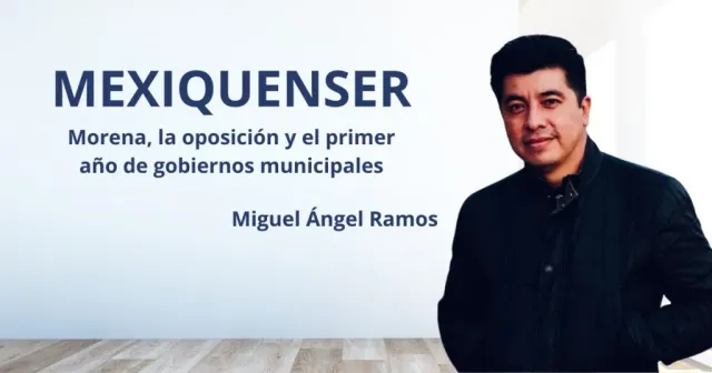 MexiquenSer:  Morena, la oposición y el primer año de gobiernos municipales