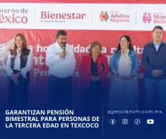Garantizan pensión bimestral para personas de la tercera edad en Texcoco