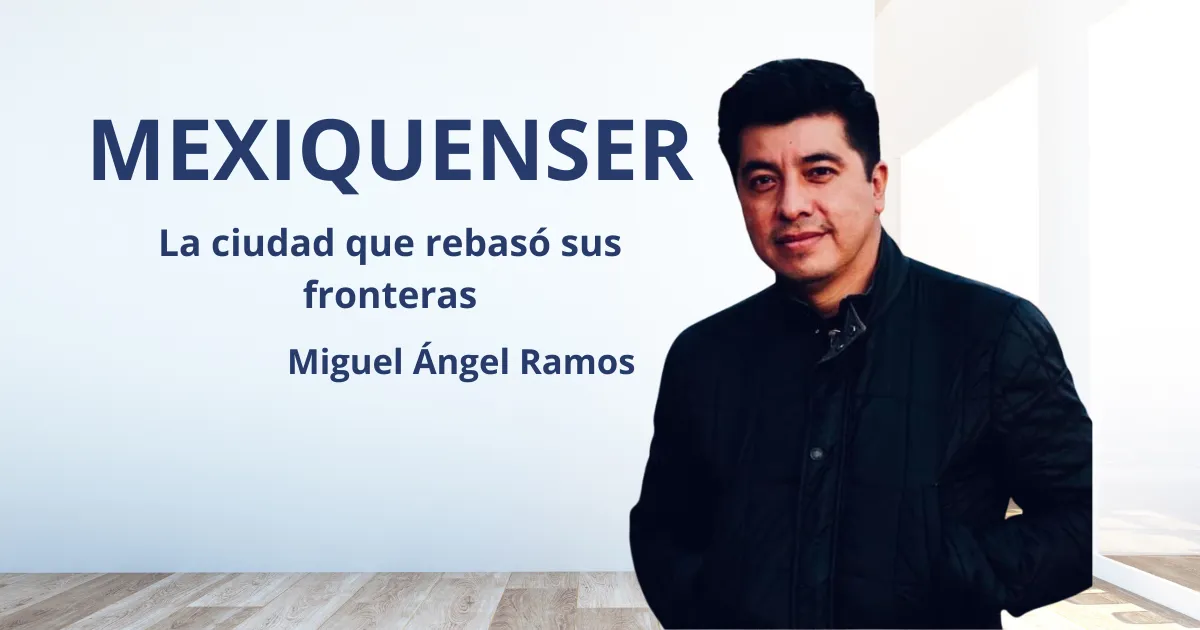 MexiquenSer; La ciudad que rebasó sus fronteras