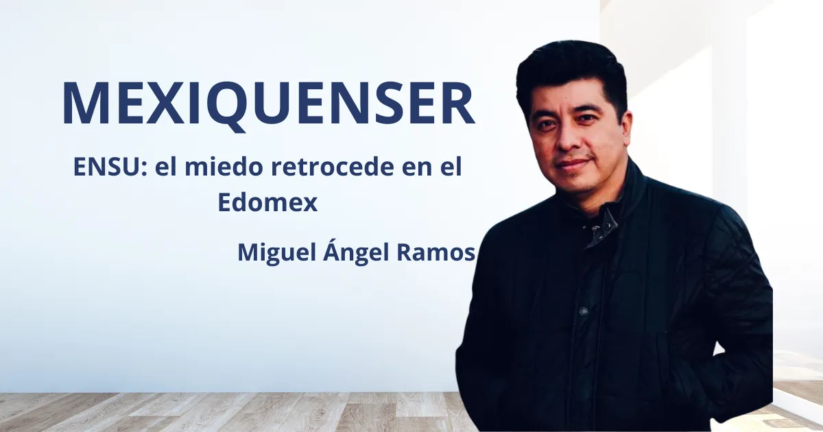 MexiquenSer: ENSU: el miedo retrocede en el Edomex