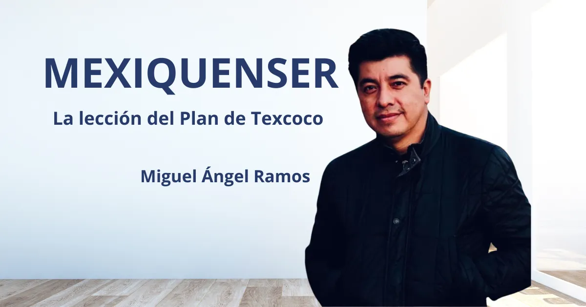 MexiquenSer: La lección del Plan de Texcoco 